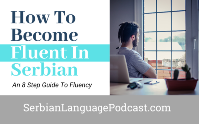 8 Tips How To Become Fluent In Serbian – An 8-Step Guide To Fluency