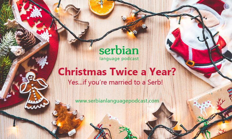 Christmas Twice a Year? Yes…if you’re married to a Serb!